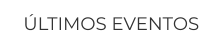 ÚLTIMOS EVENTOS