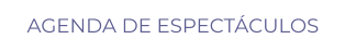 AGENDA DE ESPECTÁCULOS