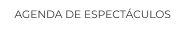 AGENDA DE ESPECTÁCULOS