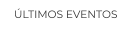 ÚLTIMOS EVENTOS