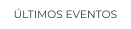 ÚLTIMOS EVENTOS