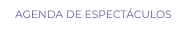AGENDA DE ESPECTÁCULOS