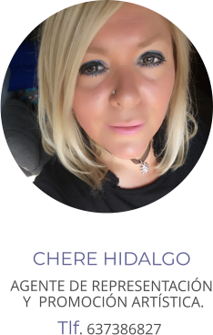 CHERE HIDALGO  AGENTE DE REPRESENTACIÓN   Y  PROMOCIÓN ARTÍSTICA.     Tlf. 637386827