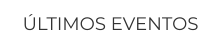 ÚLTIMOS EVENTOS